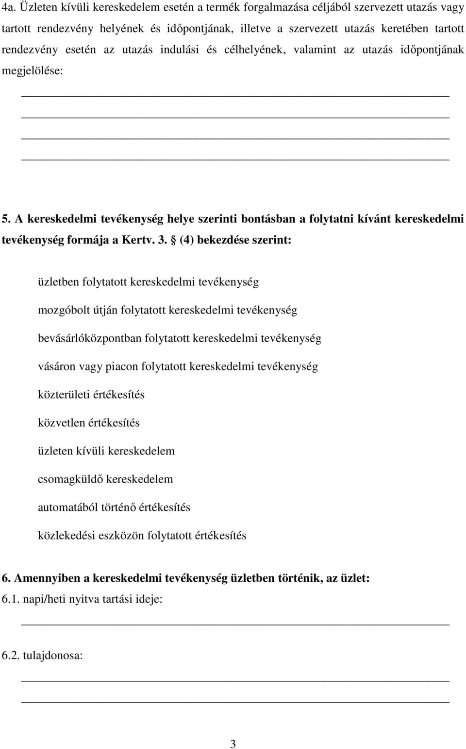 A kereskedelmi tevékenység helye szerinti bontásban a folytatni kívánt kereskedelmi tevékenység formája a Kertv. 3.