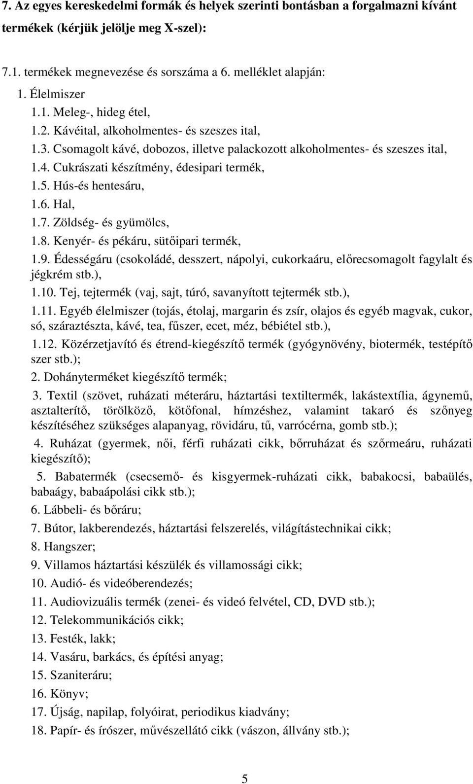 Hal, 1.7. Zöldség- és gyümölcs, 1.8. Kenyér- és pékáru, sütőipari termék, 1.9. Édességáru (csokoládé, desszert, nápolyi, cukorkaáru, előrecsomagolt fagylalt és jégkrém stb.), 1.10.