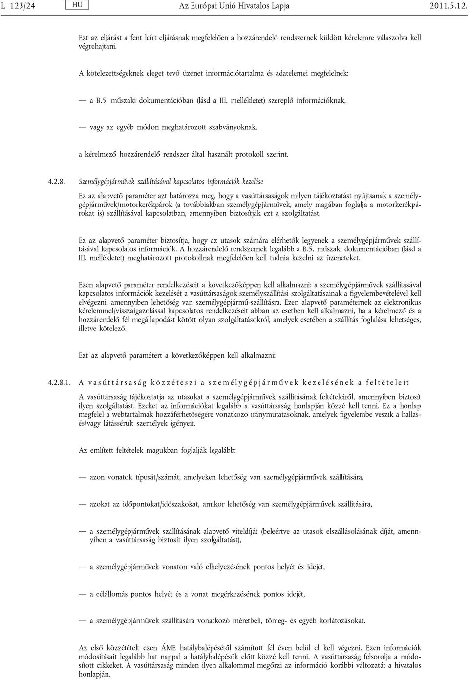 mellékletet) szereplő információknak, vagy az egyéb módon meghatározott szabványoknak, a kérelmező hozzárendelő rendszer által használt protokoll szerint. 4.2.8.