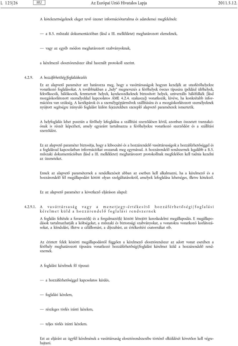 A hozzáférhetőség/foglaláskezelés Ez az alapvető paraméter azt határozza meg, hogy a vasúttársaságok hogyan kezeljék az utasférőhelyekre vonatkozó foglalásokat.