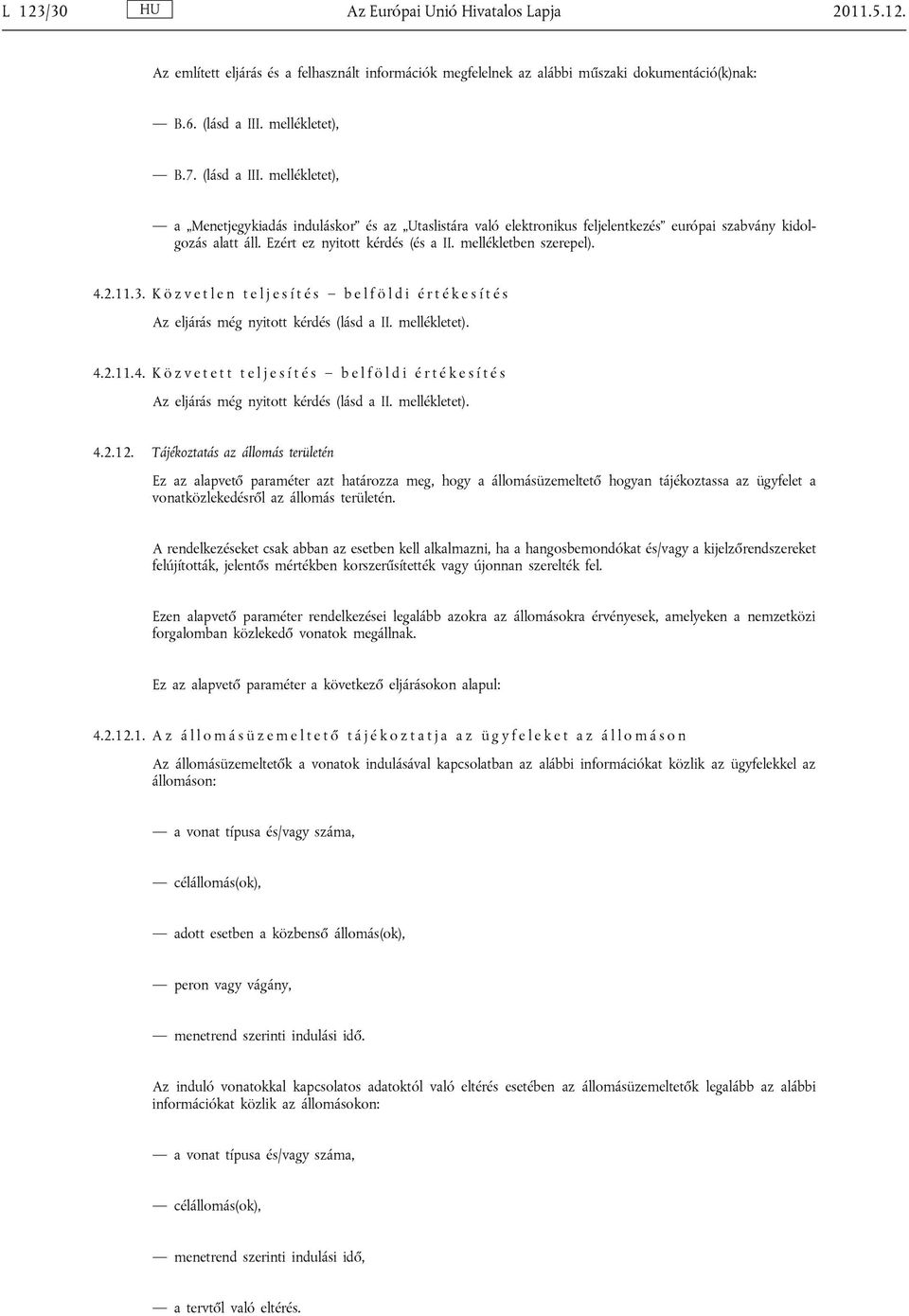 mellékletben szerepel). 4.2.11.3. K ö z v e t l e n t e l j e s í t é s b e l f ö l d i é r t é k e s í t é s Az eljárás még nyitott kérdés (lásd a II. mellékletet). 4.2.11.4. K ö z v e t e t t t e l j e s í t é s b e l f ö l d i é r t é k e s í t é s Az eljárás még nyitott kérdés (lásd a II.