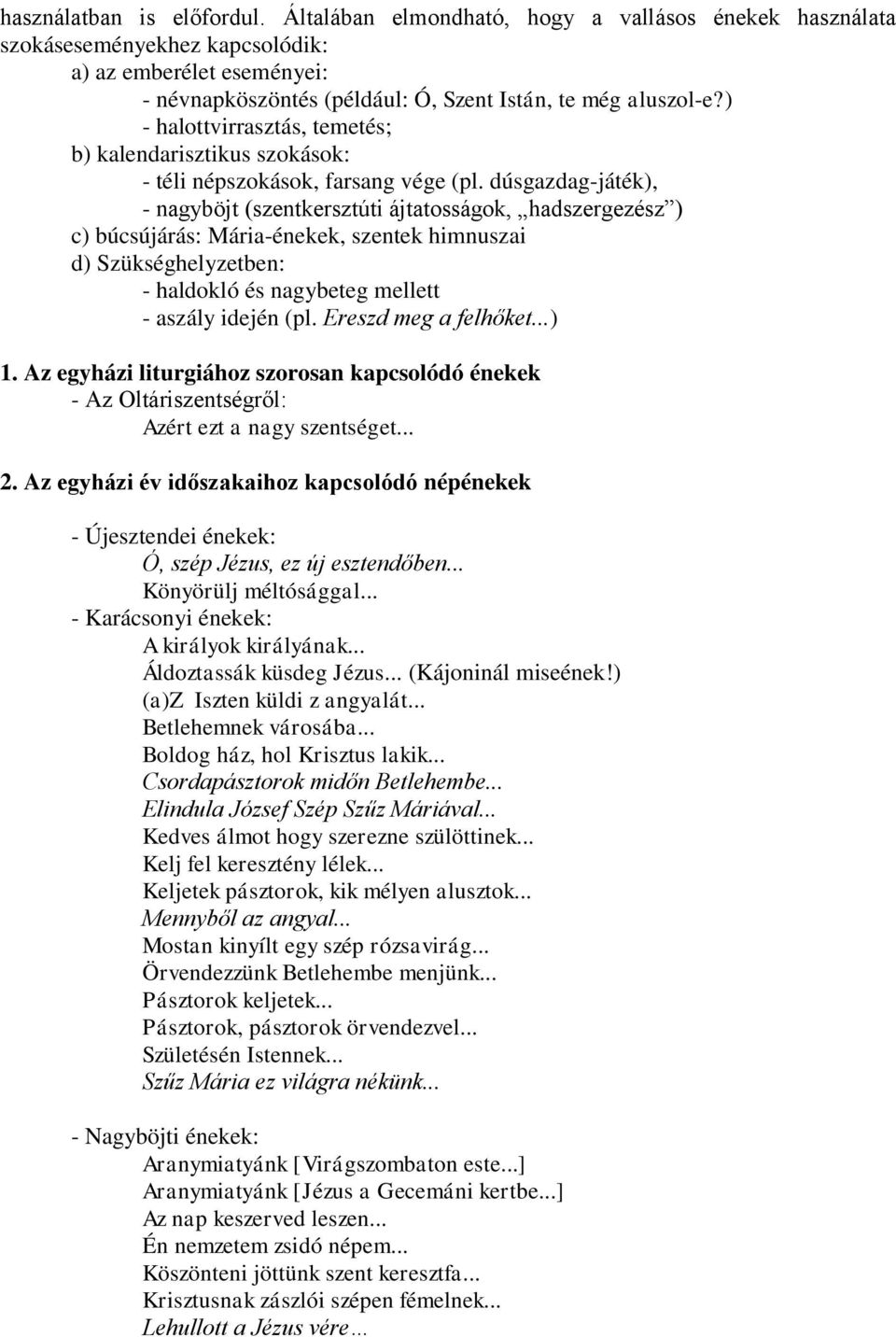 ) - halottvirrasztás, temetés; b) kalendarisztikus szokások: - téli népszokások, farsang vége (pl.