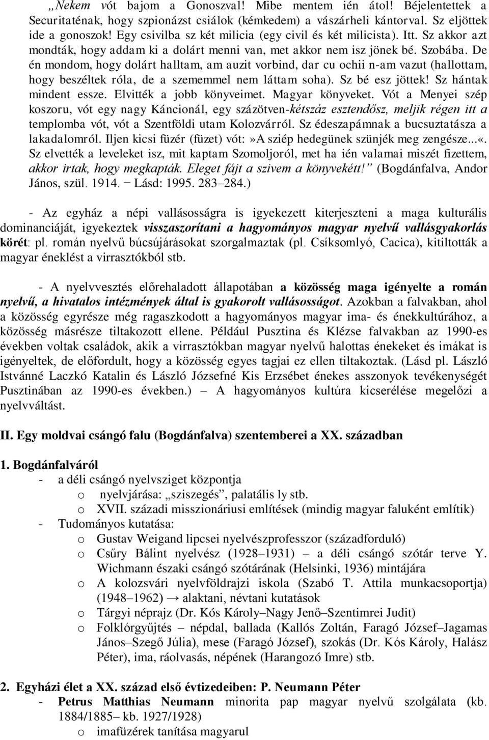 De én mondom, hogy dolárt halltam, am auzit vorbind, dar cu ochii n-am vazut (hallottam, hogy beszéltek róla, de a szememmel nem láttam soha). Sz bé esz jöttek! Sz hántak mindent essze.