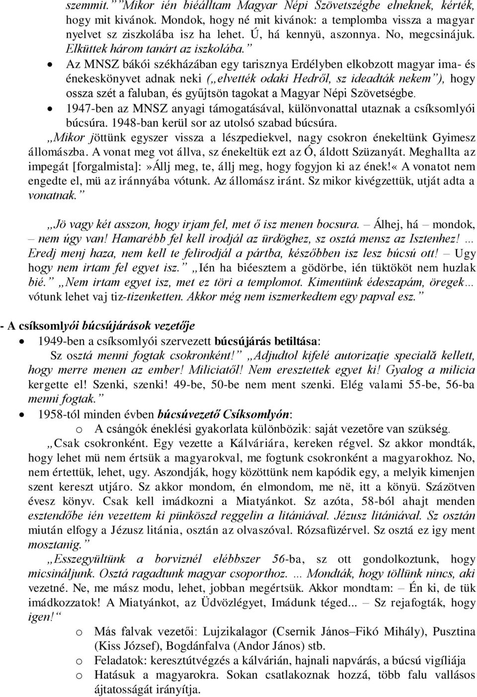 Az MNSZ bákói székházában egy tarisznya Erdélyben elkobzott magyar ima- és énekeskönyvet adnak neki ( elvették odaki Hedről, sz ideadták nekem ), hogy ossza szét a faluban, és gyűjtsön tagokat a