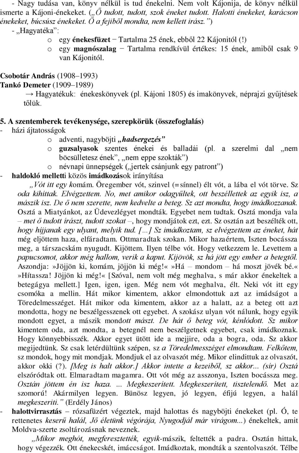 ) o egy magnószalag Tartalma rendkívül értékes: 15 ének, amiből csak 9 van Kájonitól. Csobotár András (1908 1993) Tankó Demeter (1909 1989) Hagyatékuk: énekeskönyvek (pl.