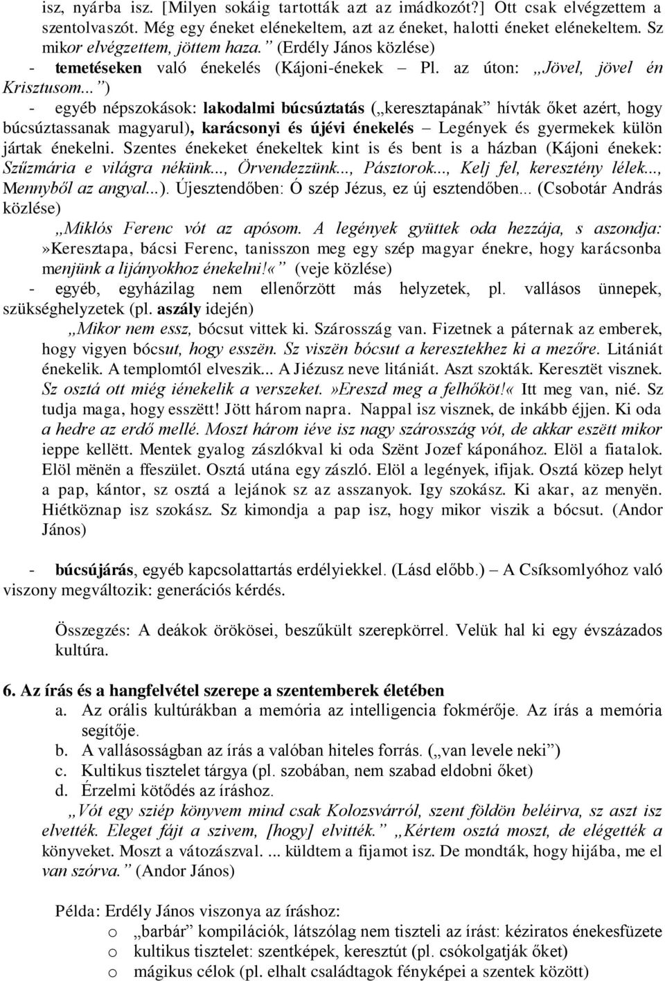 .. ) - egyéb népszokások: lakodalmi búcsúztatás ( keresztapának hívták őket azért, hogy búcsúztassanak magyarul), karácsonyi és újévi énekelés Legények és gyermekek külön jártak énekelni.