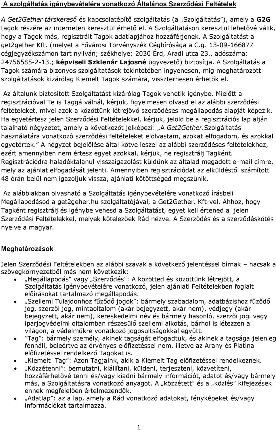 g. 13-09-166877 cégjegyzékszámon tart nyilván; székhelye: 2030 Érd, Aradi utca 23., adószáma: 24756585-2-13.; képviseli Szklenár Lajosné ügyvezető) biztosítja.