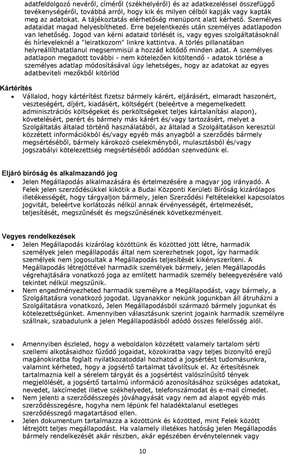 Jogod van kérni adataid törlését is, vagy egyes szolgáltatásoknál és hírleveleknél a "leiratkozom" linkre kattintva.