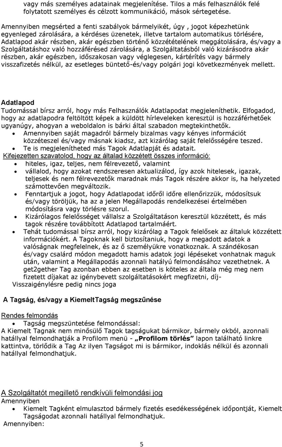 történő közzétételének meggátolására, és/vagy a Szolgáltatáshoz való hozzáférésed zárolására, a Szolgáltatásból való kizárásodra akár részben, akár egészben, időszakosan vagy véglegesen, kártérítés