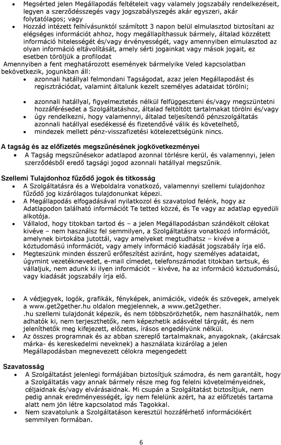 elmulasztod az olyan információ eltávolítását, amely sérti jogainkat vagy mások jogait, ez esetben töröljük a profilodat Amennyiben a fent meghatározott események bármelyike Veled kapcsolatban