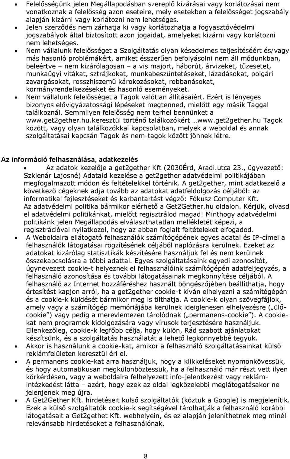 Nem vállalunk felelősséget a Szolgáltatás olyan késedelmes teljesítéséért és/vagy más hasonló problémákért, amiket ésszerűen befolyásolni nem áll módunkban, beleértve nem kizárólagosan a vis majort,