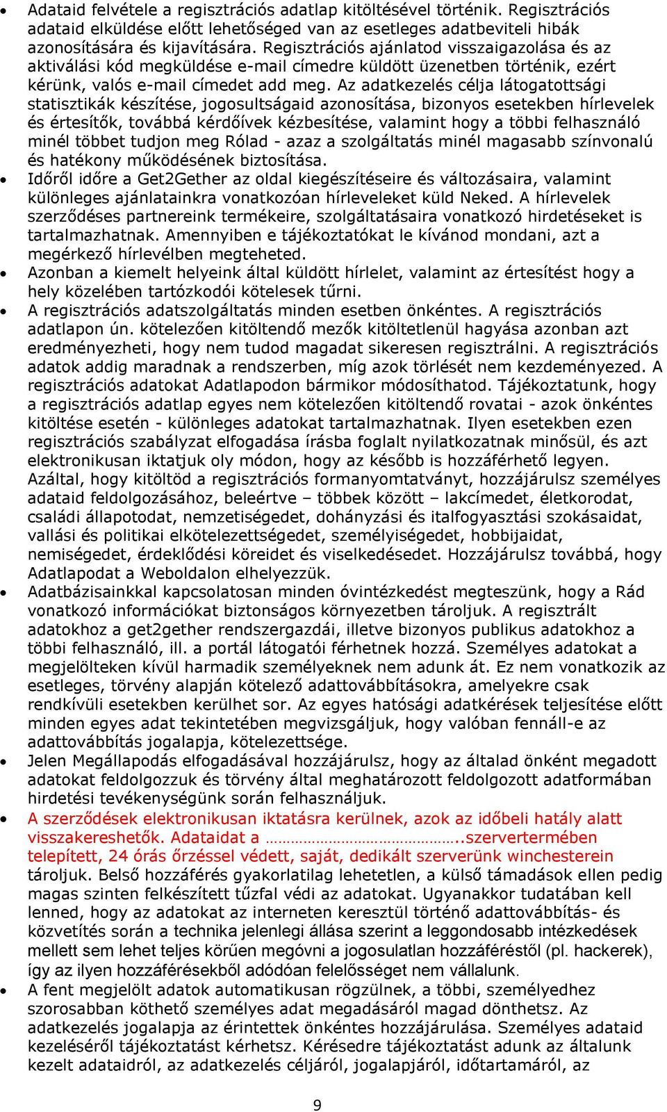 Az adatkezelés célja látogatottsági statisztikák készítése, jogosultságaid azonosítása, bizonyos esetekben hírlevelek és értesítők, továbbá kérdőívek kézbesítése, valamint hogy a többi felhasználó