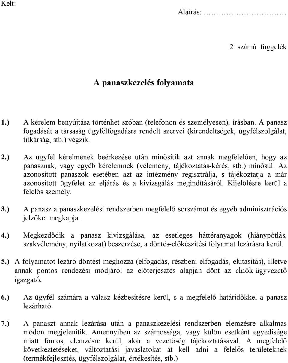 ) Az ügyfél kérelmének beérkezése után minősítik azt annak megfelelően, hogy az panasznak, vagy egyéb kérelemnek (vélemény, tájékoztatás-kérés, stb.) minősül.