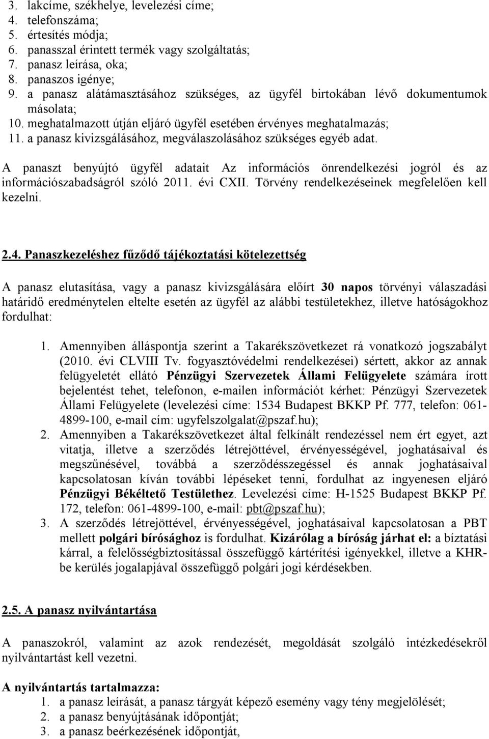 a panasz kivizsgálásához, megválaszolásához szükséges egyéb adat. A panaszt benyújtó ügyfél adatait Az információs önrendelkezési jogról és az információszabadságról szóló 2011. évi CXII.