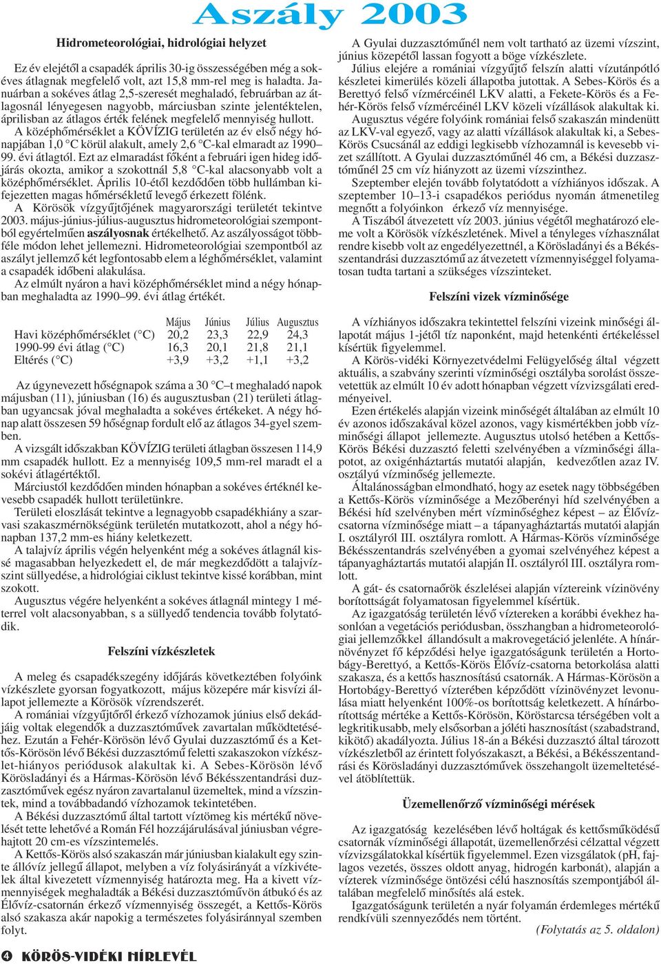 A középhõmérséklet a KÖVÍZIG területén az év elsõ négy hónapjában 1,0 C körül alakult, amely 2,6 C-kal elmaradt az 1990 99. évi átlagtól.