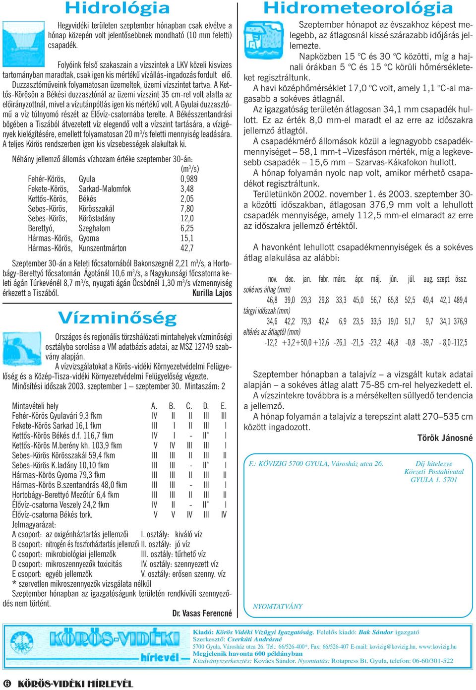 Duzzasztómûveink folyamatosan üzemeltek, üzemi vízszintet tartva.