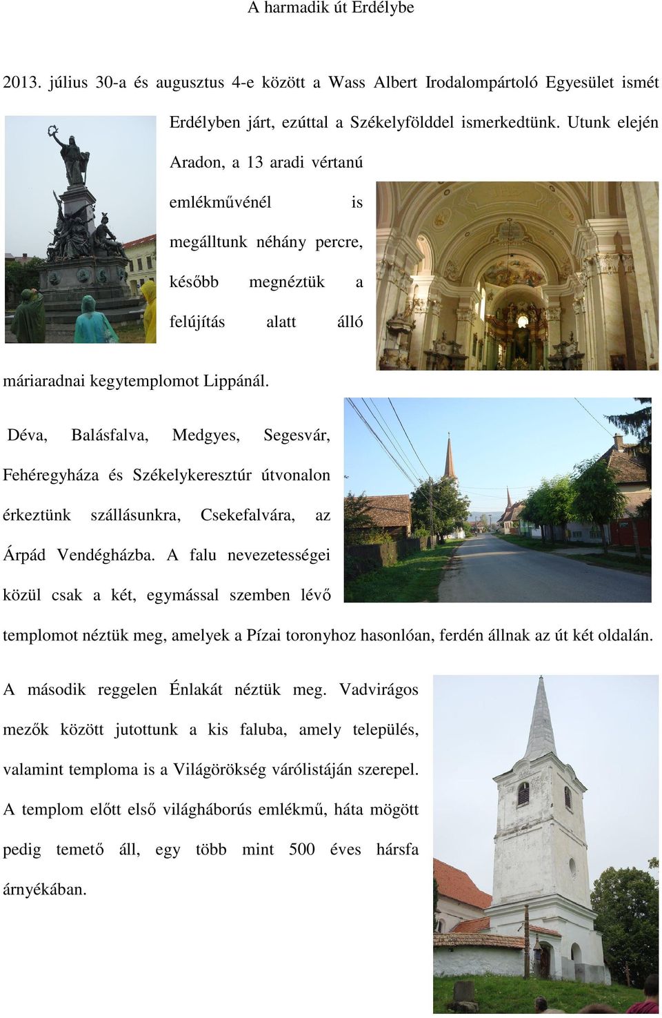 Déva, Balásfalva, Medgyes, Segesvár, Fehéregyháza és Székelykeresztúr útvonalon érkeztünk szállásunkra, Csekefalvára, az Árpád Vendégházba.