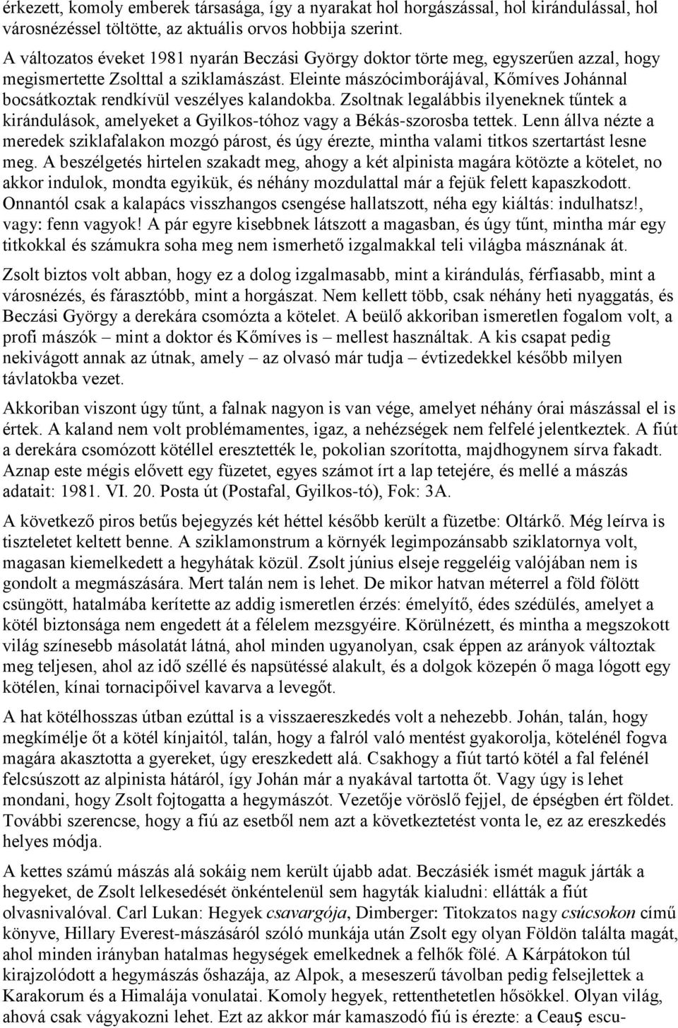 Eleinte mászócimborájával, Kőmíves Johánnal bocsátkoztak rendkívül veszélyes kalandokba. Zsoltnak legalábbis ilyeneknek tűntek a kirándulások, amelyeket a Gyilkos-tóhoz vagy a Békás-szorosba tettek.