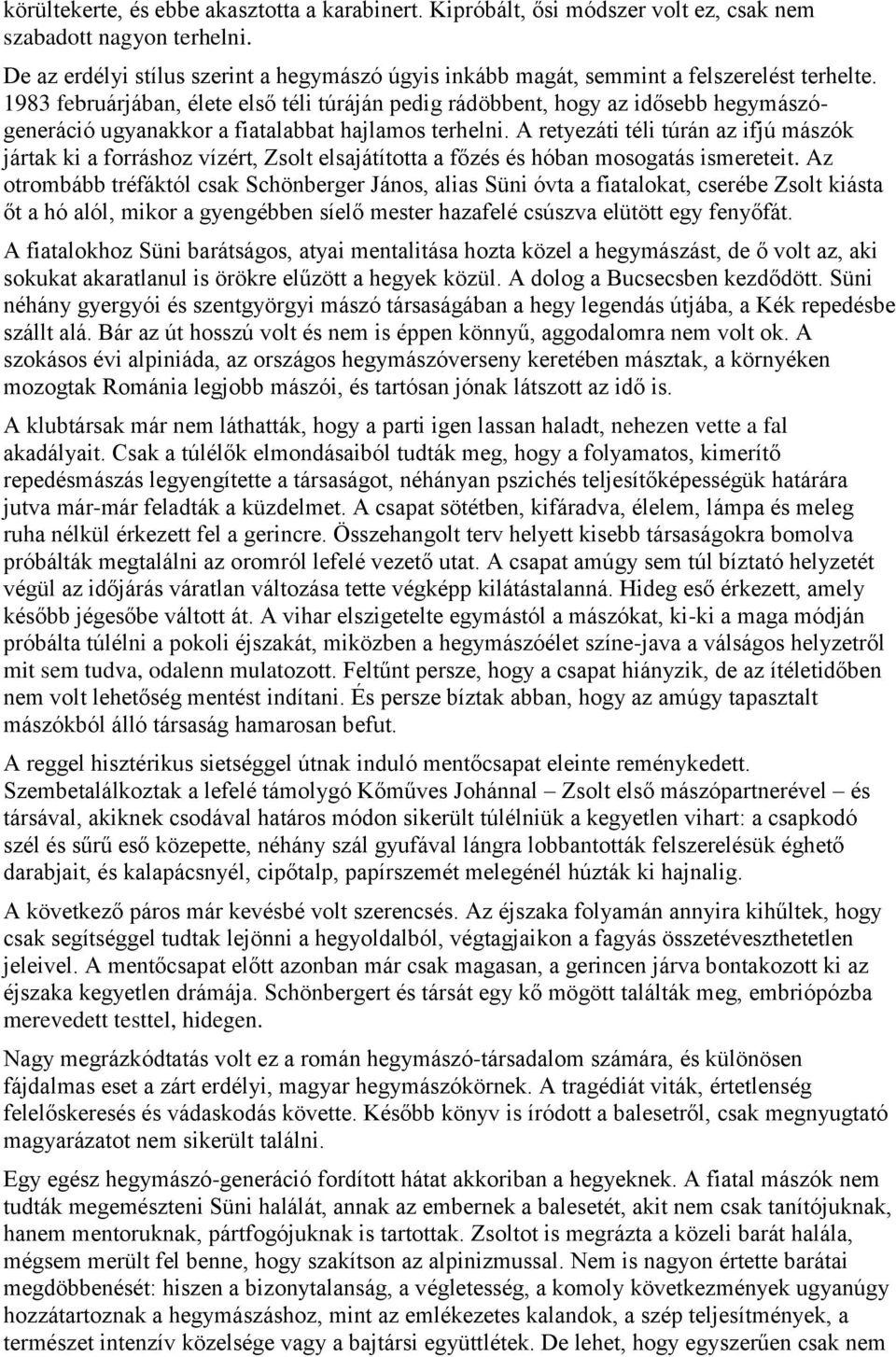 1983 februárjában, élete első téli túráján pedig rádöbbent, hogy az idősebb hegymászógeneráció ugyanakkor a fiatalabbat hajlamos terhelni.