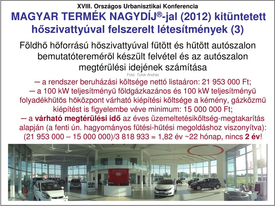 és 100 kw teljesítményő folyadékhőtıs hıközpont várható kiépítési költsége a kémény, gázközmő kiépítést is figyelembe véve minimum: 15 000 000 Ft; a várható megtérülési idı az