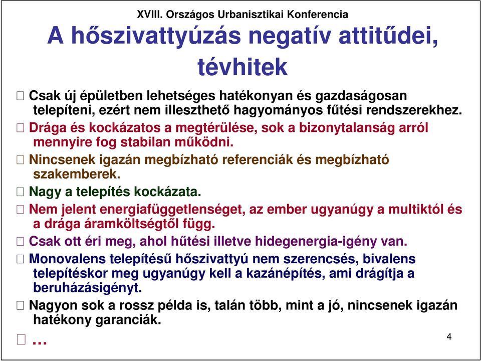 Nagy a telepítés kockázata. Nem jelent energiafüggetlenséget, az ember ugyanúgy a multiktól és a drága áramköltségtıl függ. Csak ott éri meg, ahol hőtési illetve hidegenergia-igény van.