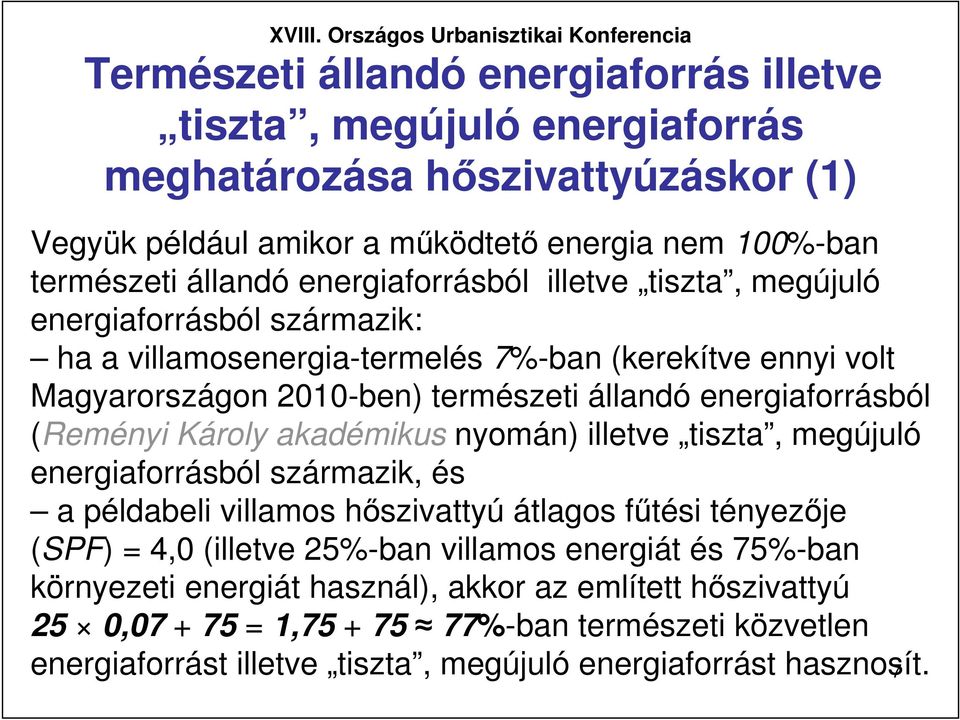 (Reményi Károly akadémikus nyomán) illetve tiszta, megújuló energiaforrásból származik, és a példabeli villamos hıszivattyú átlagos főtési tényezıje (SPF) = 4,0 (illetve 25%-ban villamos