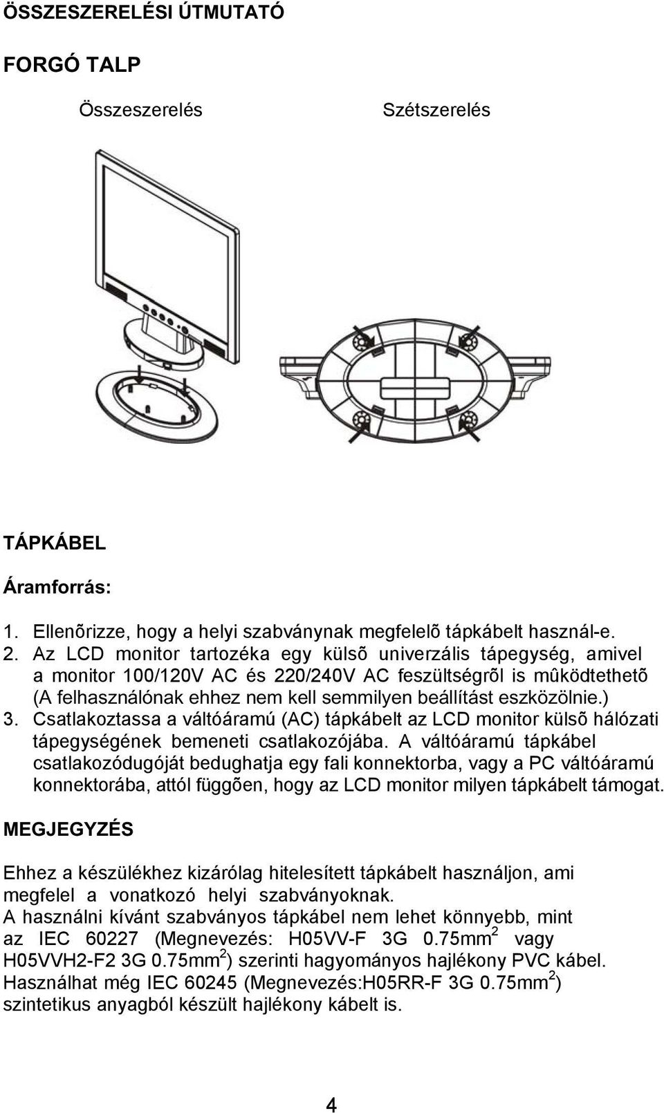 ) 3. Csatlakoztassa a váltóáramú (AC) tápkábelt az LCD monitor külsõ hálózati tápegységének bemeneti csatlakozójába.