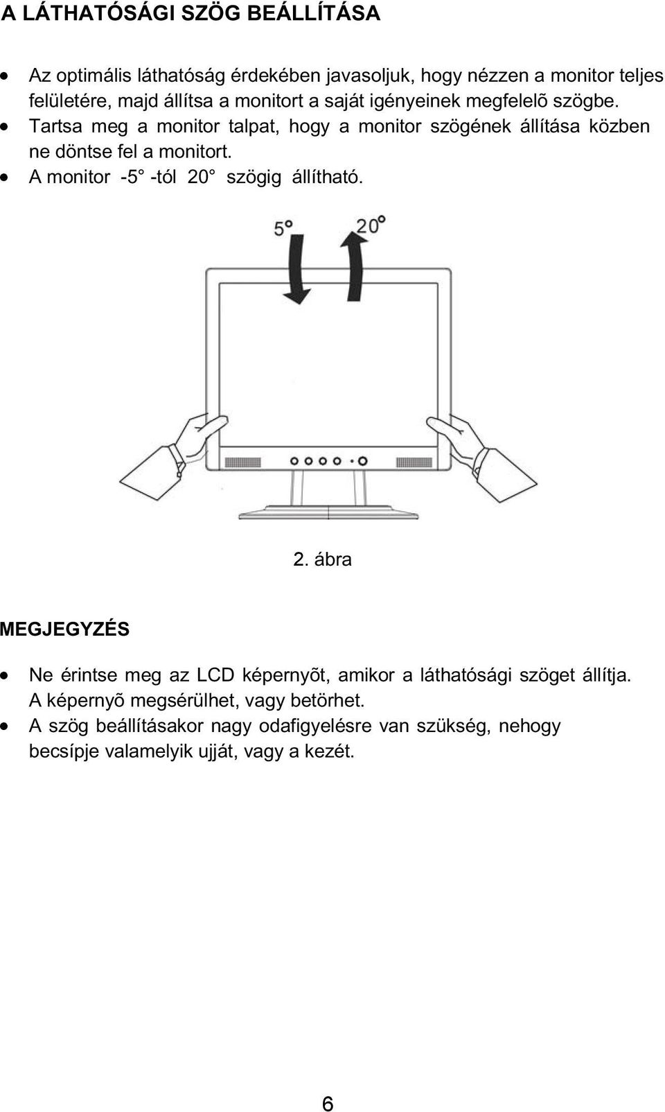 Tartsa meg a monitor talpat, hogy a monitor szögének állítása közben ne döntse fel a monitort. A monitor -5 -tól 20