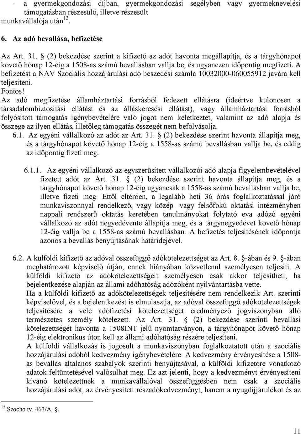 A befizetést a NAV Szociális hozzájárulási adó beszedési számla 10032000-060055912 javára kell teljesíteni. Fontos!