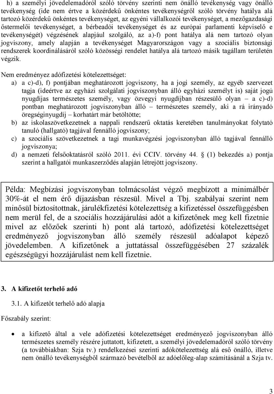 alapjául szolgáló, az a)-f) pont hatálya alá nem tartozó olyan jogviszony, amely alapján a tevékenységet Magyarországon vagy a szociális biztonsági rendszerek koordinálásáról szóló közösségi rendelet