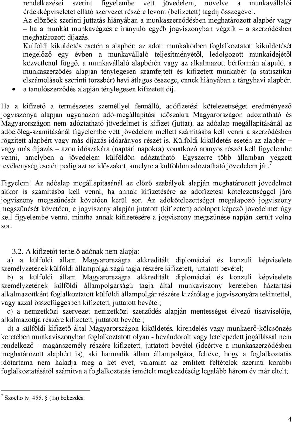 Külföldi kiküldetés esetén a alapbér: az adott munkakörben foglalkoztatott kiküldetését megelőző egy évben a munkavállaló teljesítményétől, ledolgozott munkaidejétől közvetlenül függő, a munkavállaló