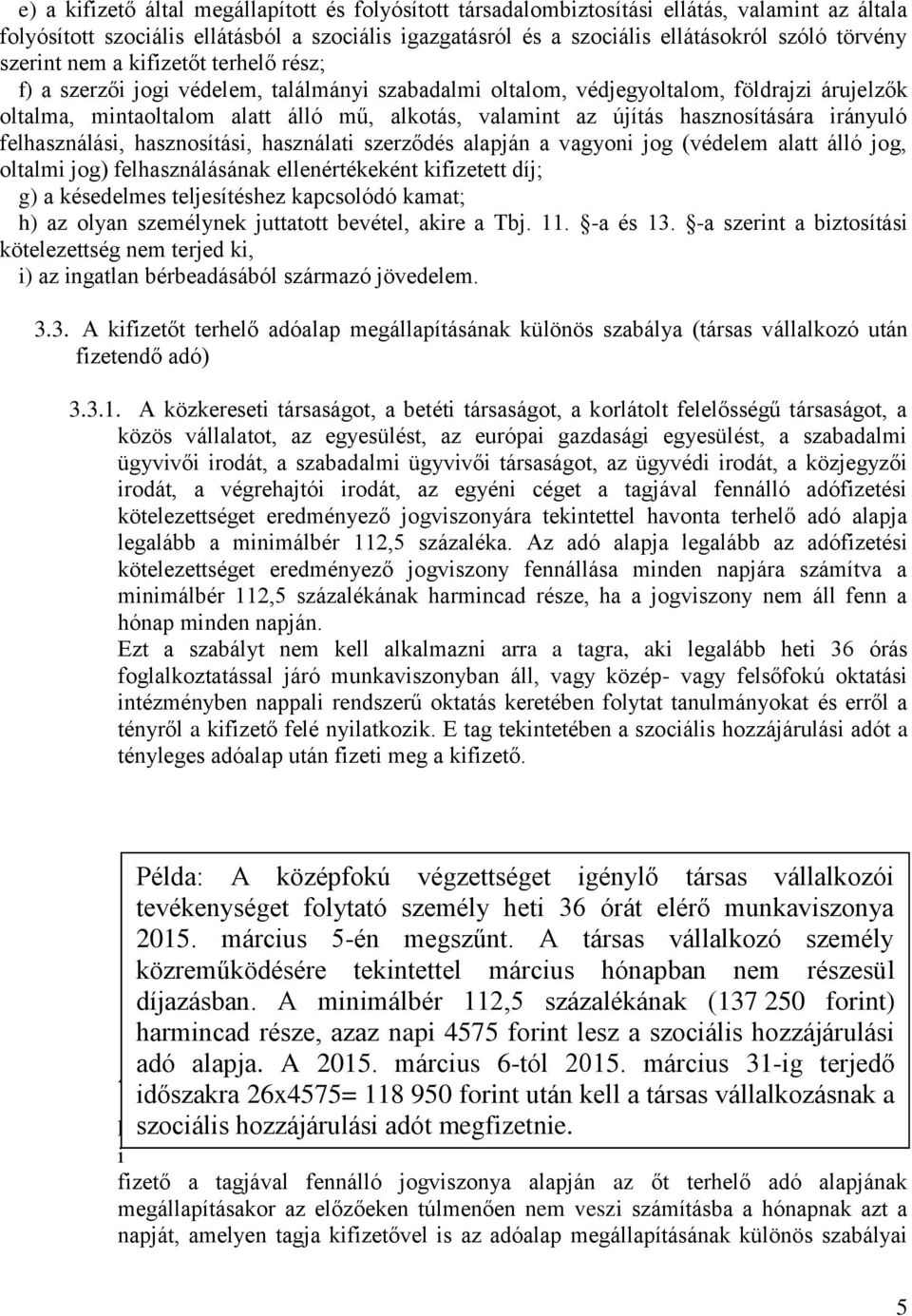 hasznosítására irányuló felhasználási, hasznosítási, használati szerződés alapján a vagyoni jog (védelem alatt álló jog, oltalmi jog) felhasználásának ellenértékeként kifizetett díj; g) a késedelmes