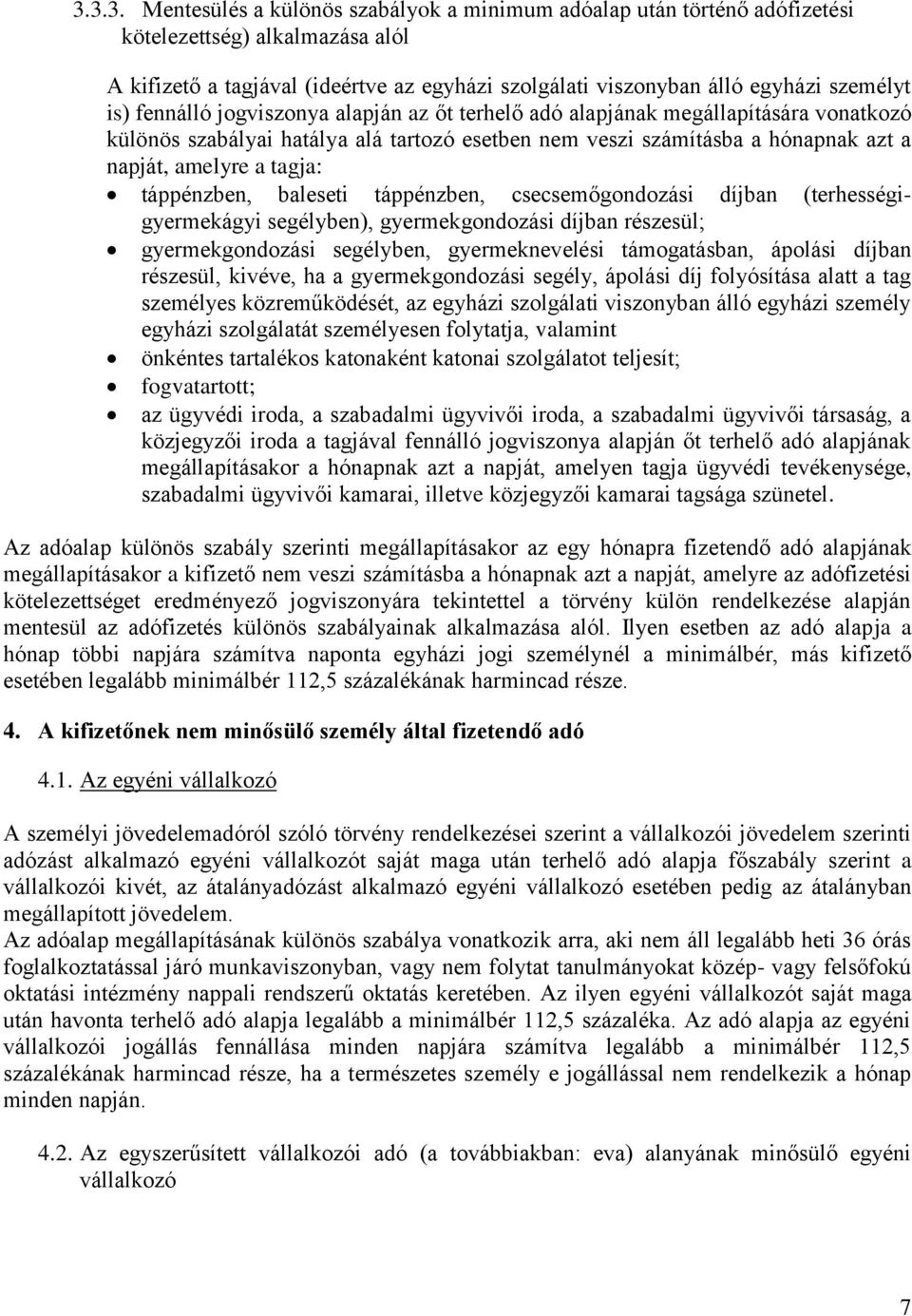 táppénzben, baleseti táppénzben, csecsemőgondozási díjban (terhességigyermekágyi segélyben), gyermekgondozási díjban részesül; gyermekgondozási segélyben, gyermeknevelési támogatásban, ápolási díjban