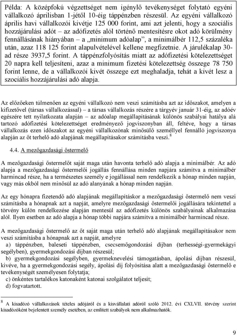 hiányában a minimum adóalap, a minimálbér 112,5 százaléka után, azaz 118 125 forint alapulvételével kellene megfizetnie. A járulékalap 30- ad része 3937,5 forint.