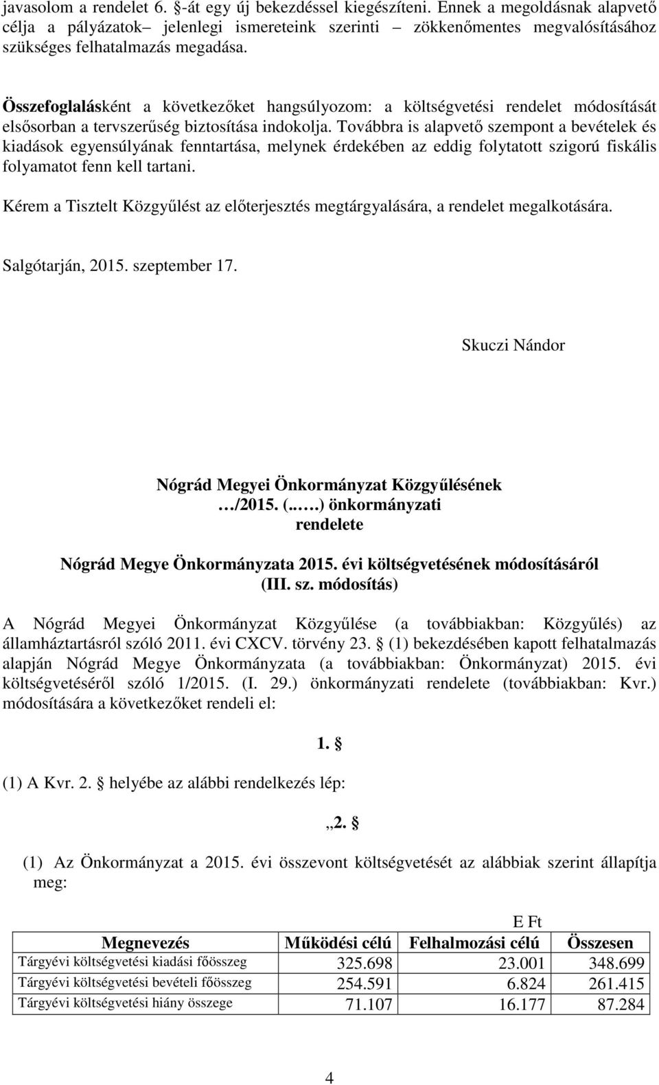 Összefoglalásként a következőket hangsúlyozom: a költségvetési rendelet módosítását elsősorban a tervszerűség biztosítása indokolja.