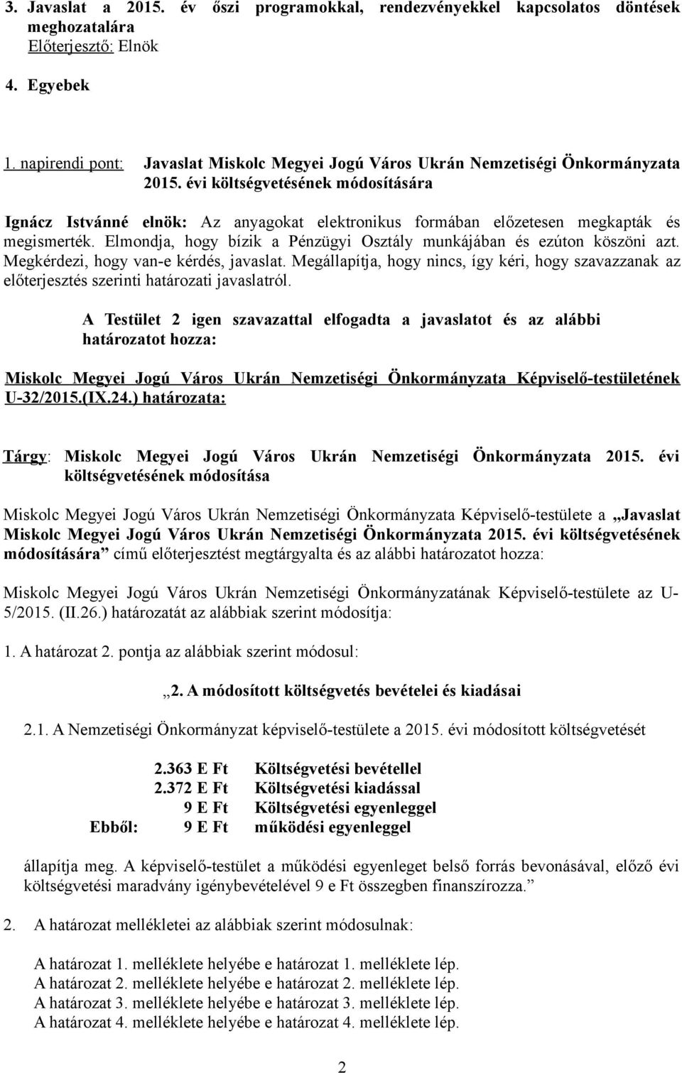 évi költségvetésének módosítására Ignácz Istvánné elnök: Az anyagokat elektronikus formában előzetesen megkapták és megismerték.