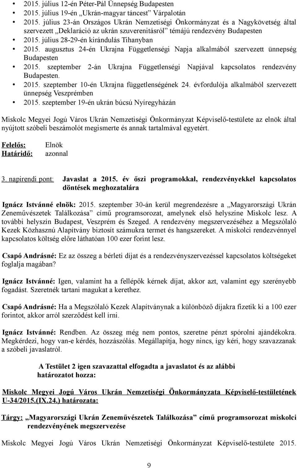 július 28-29-én kirándulás Tihanyban 2015. augusztus 24-én Ukrajna Függetlenségi Napja alkalmából szervezett ünnepség Budapesten 2015.