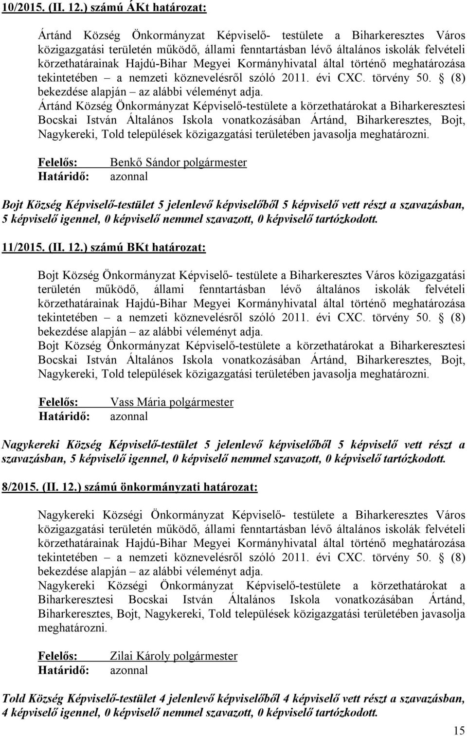 Hajdú-Bihar Megyei Kormányhivatal által történő meghatározása tekintetében a nemzeti köznevelésről szóló 2011. évi CXC. törvény 50. (8) bekezdése alapján az alábbi véleményt adja.