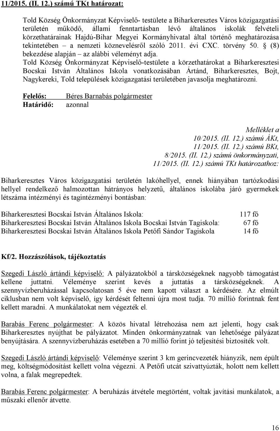 Hajdú-Bihar Megyei Kormányhivatal által történő meghatározása tekintetében a nemzeti köznevelésről szóló 2011. évi CXC. törvény 50. (8) bekezdése alapján az alábbi véleményt adja.