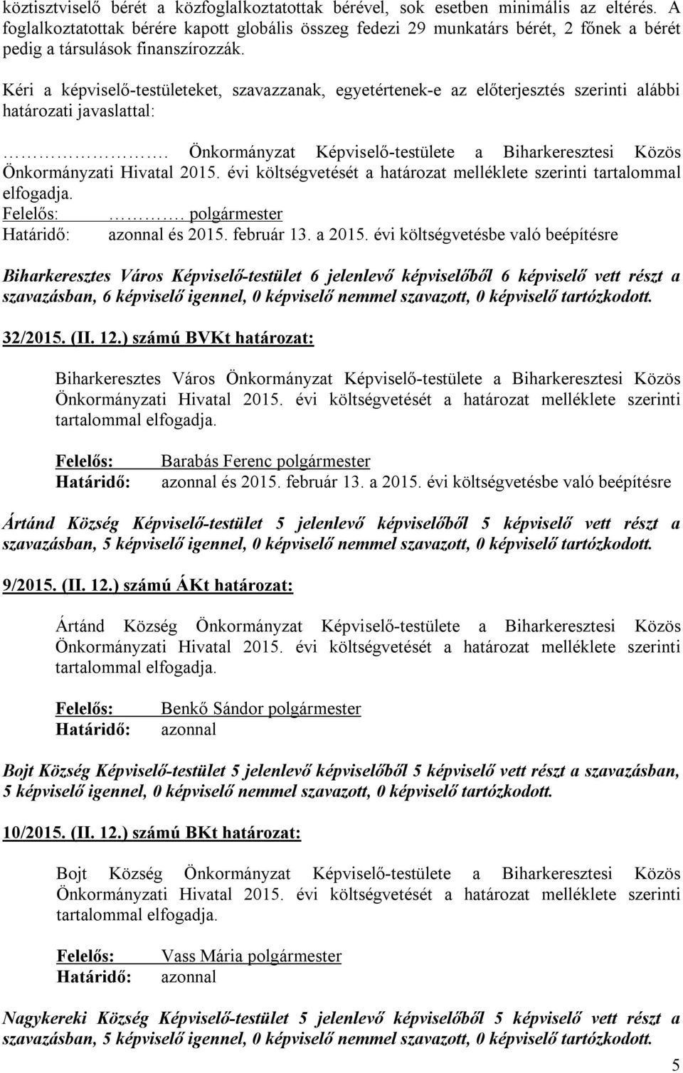 Kéri a képviselő-testületeket, szavazzanak, egyetértenek-e az előterjesztés szerinti alábbi határozati javaslattal:.