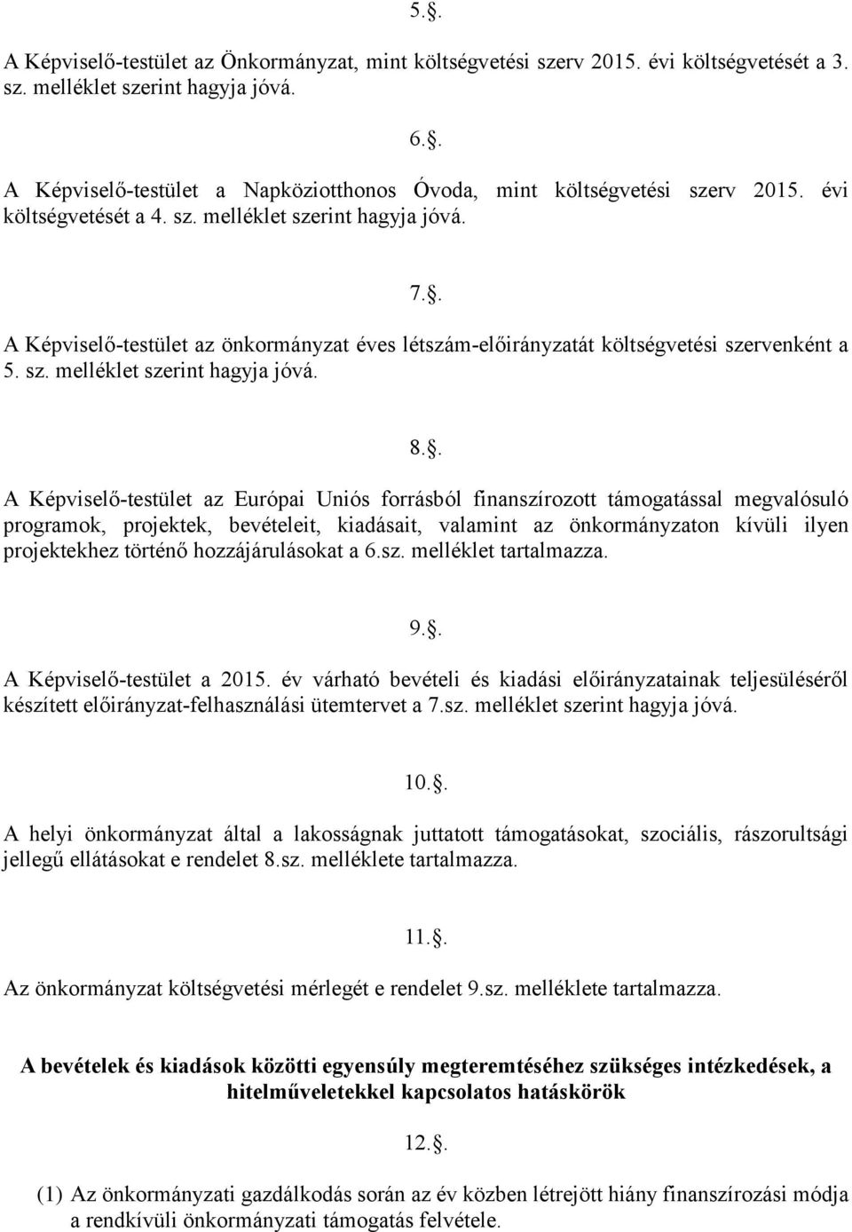 . A Képviselő-testület az önkormányzat éves létszám-előirányzatát költségvetési szervenként a 5. sz. melléklet szerint hagyja jóvá. 8.