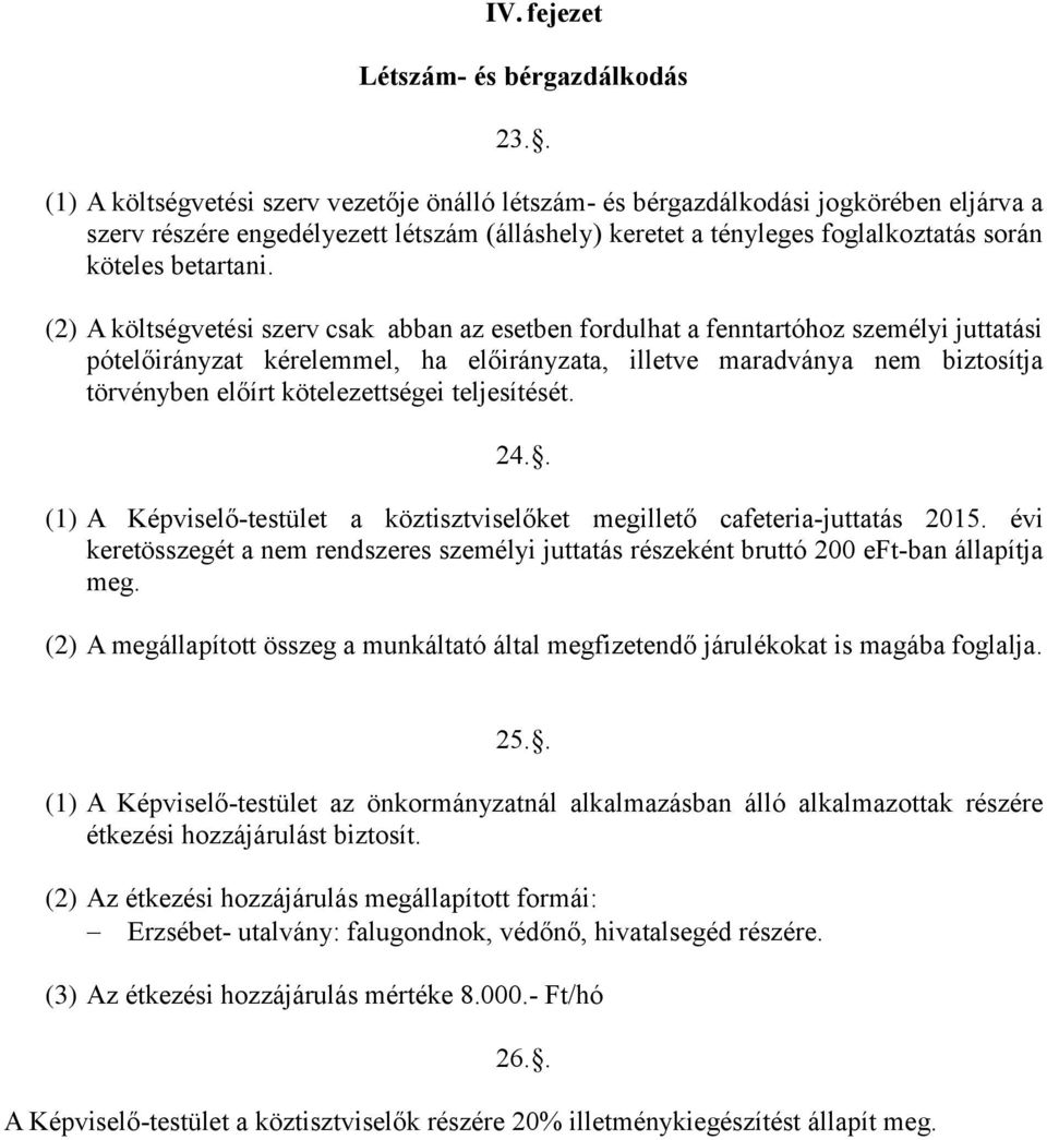 (2) A költségvetési szerv csak abban az esetben fordulhat a fenntartóhoz személyi juttatási pótelőirányzat kérelemmel, ha előirányzata, illetve maradványa nem biztosítja törvényben előírt