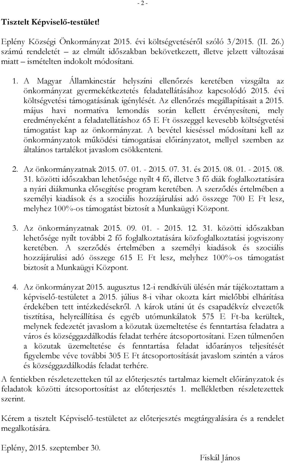 A Magyar Államkincstár helyszíni ellenőrzés keretében vizsgálta az önkormányzat gyermekétkeztetés feladatellátásához kapcsolódó 2015. évi költségvetési támogatásának igénylését.