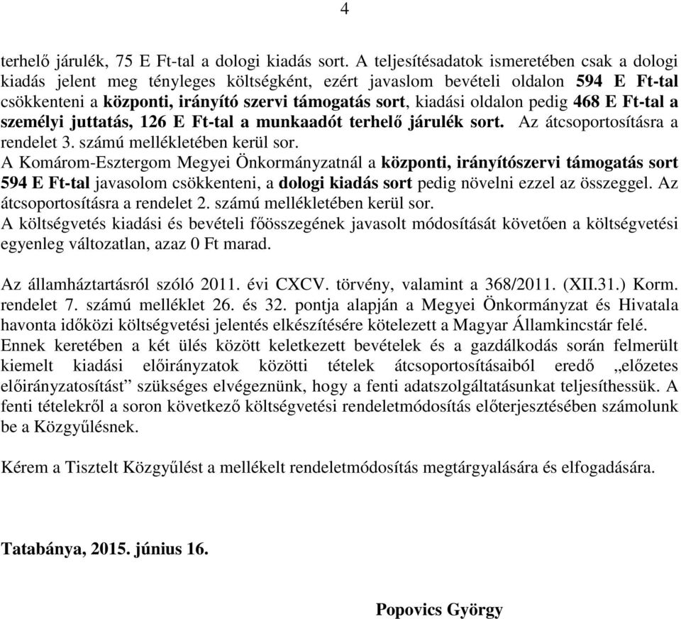 oldalon pedig 468 E Ft-tal a személyi juttatás, 126 E Ft-tal a munkaadót terhelő járulék sort. Az átcsoportosításra a rendelet 3. számú mellékletében kerül sor.