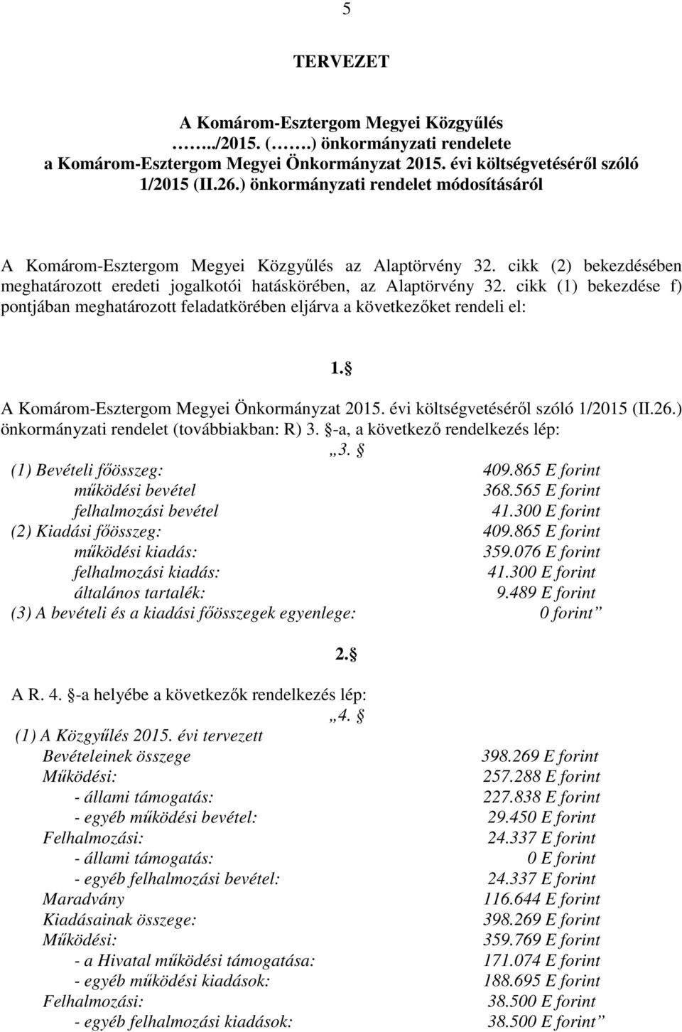 cikk (1) bekezdése f) pontjában meghatározott feladatkörében eljárva a következőket rendeli el: 1. A Komárom-Esztergom Megyei Önkormányzat 2015. évi költségvetéséről szóló 1/2015 (II.26.