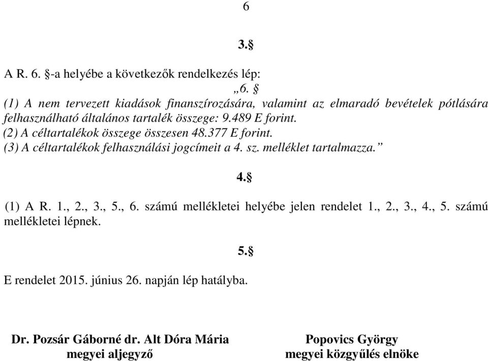 (2) A céltartalékok összege összesen 48.377 E forint. (3) A céltartalékok felhasználási jogcímeit a 4. sz. melléklet tartalmazza. 4. (1) A R. 1., 2.