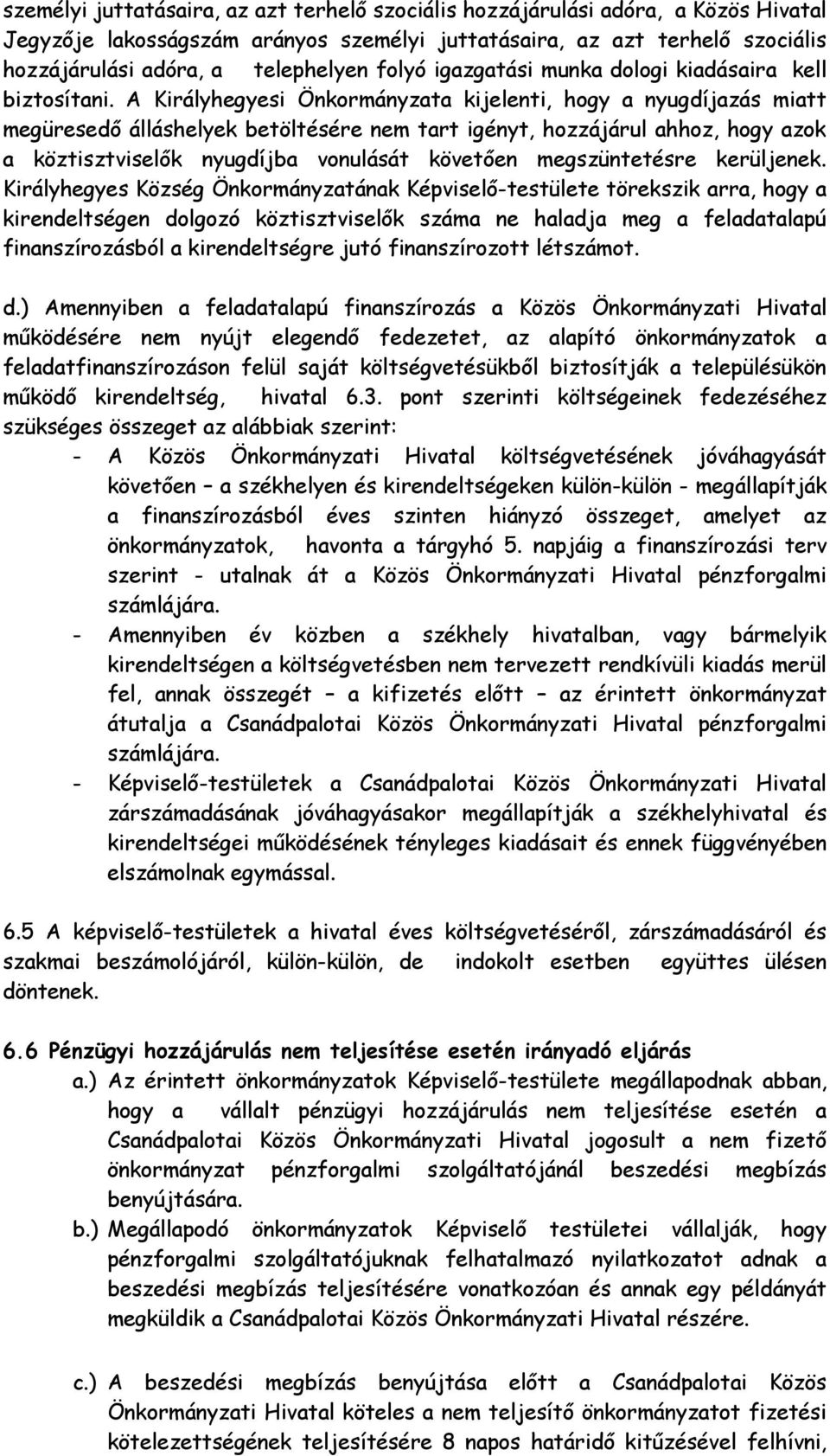 A Királyhegyesi Önkormányzata kijelenti, hogy a nyugdíjazás miatt megüresedő álláshelyek betöltésére nem tart igényt, hozzájárul ahhoz, hogy azok a köztisztviselők nyugdíjba vonulását követően