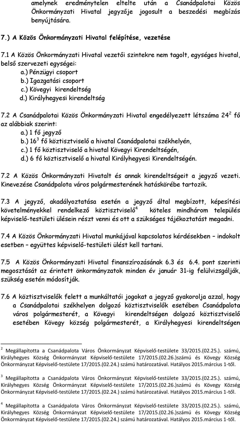 ) Királyhegyesi kirendeltség 7.2 A Csanádpalotai Közös Önkormányzati Hivatal engedélyezett létszáma 24 2 fő az alábbiak szerint: a.) 1 fő jegyző b.