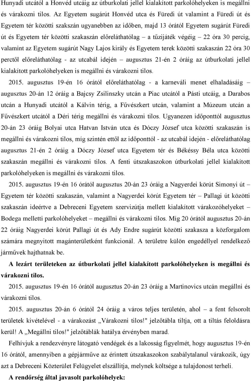 előreláthatólag a tűzijáték végéig 22 óra 30 percig, valamint az Egyetem sugárút Nagy Lajos király és Egyetem terek közötti szakaszán 22 óra 30 perctől előreláthatólag - az utcabál idején augusztus