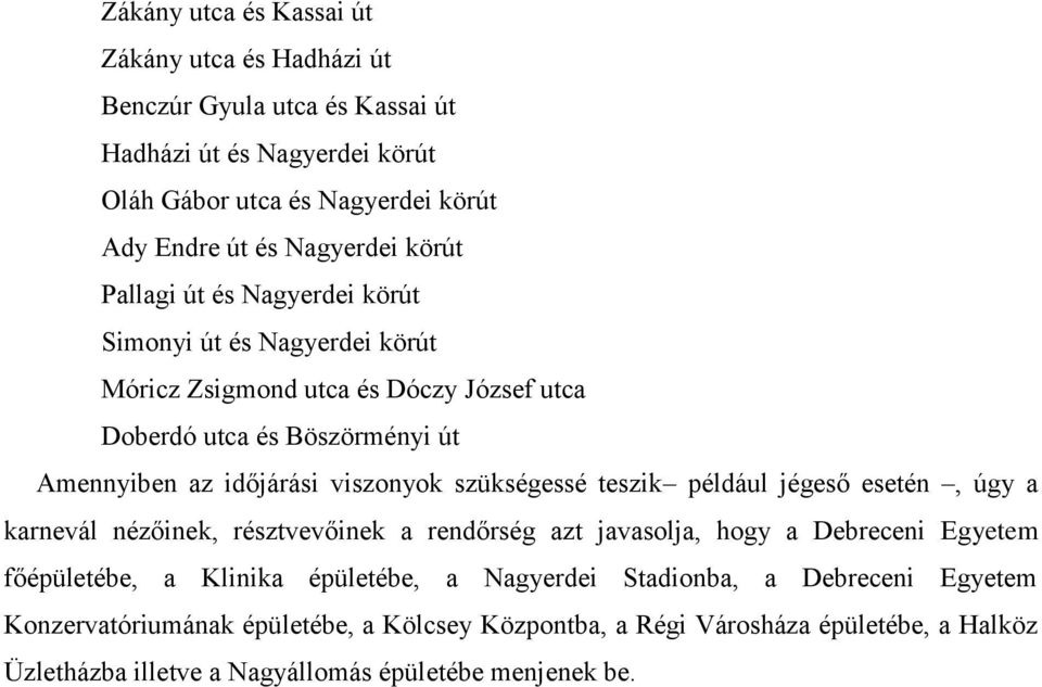 szükségessé teszik például jégeső esetén, úgy a karnevál nézőinek, résztvevőinek a rendőrség azt javasolja, hogy a Debreceni Egyetem főépületébe, a Klinika épületébe, a